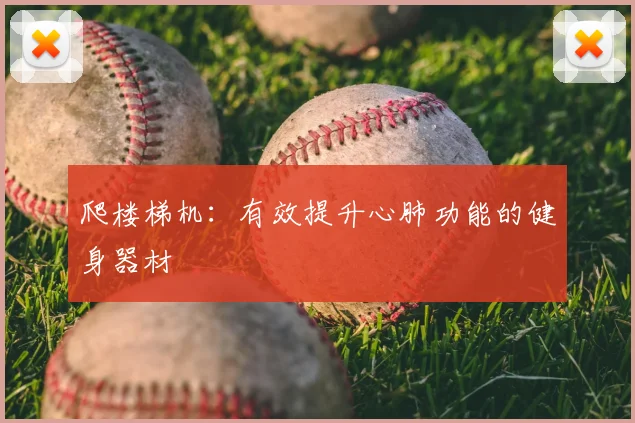 爬楼梯机:有效提升心肺功能的健身器材